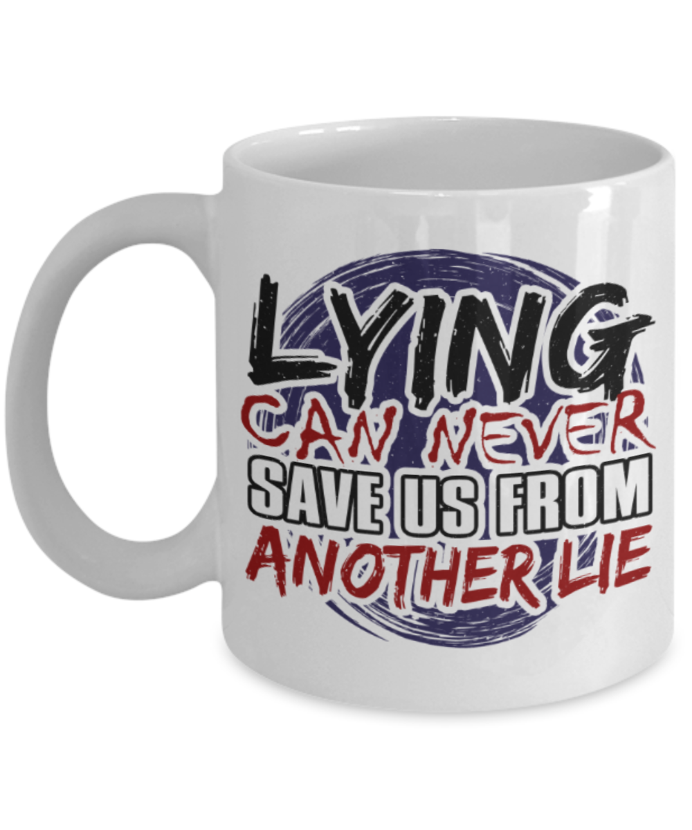 Lying can never save us from another lie - Funny White Porcelain Coffee 11 oz
