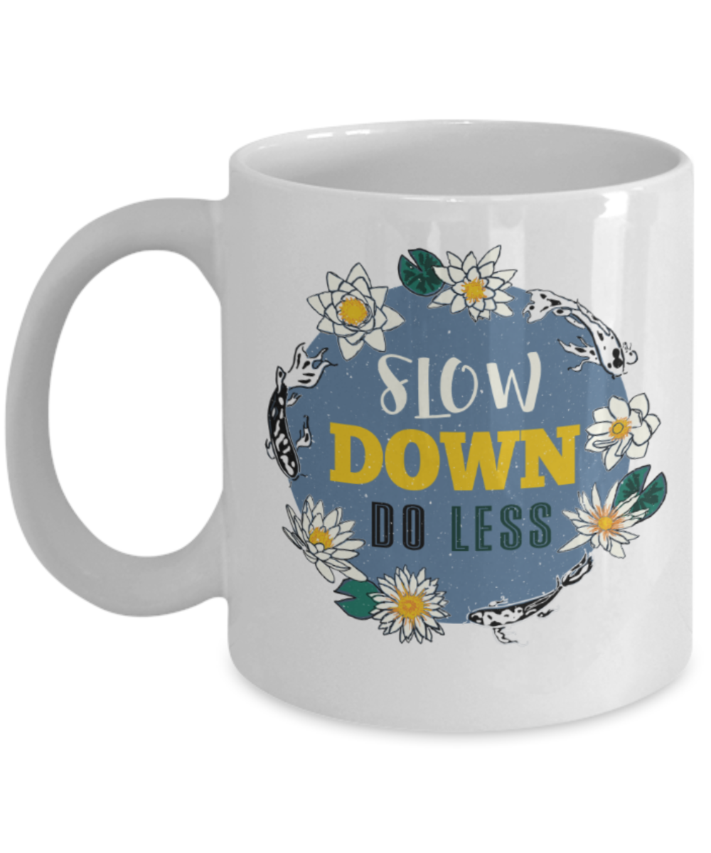 Slow down do less - Funny White Porcelain Coffee 11 oz