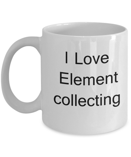 Funny Chemical Element Colletors Mugs - I Love Element Colleting White coffee mugs 11 oz