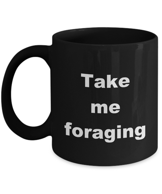 Foraging Coffee Mug,Take me foraging-Black Coffee Mug 11 oz