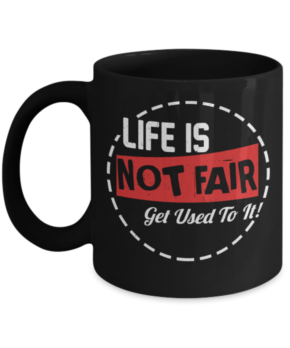 Success Lovers Mugs, Life is not fair Get used to it - Funny Black Porcelain Coffee 11 oz