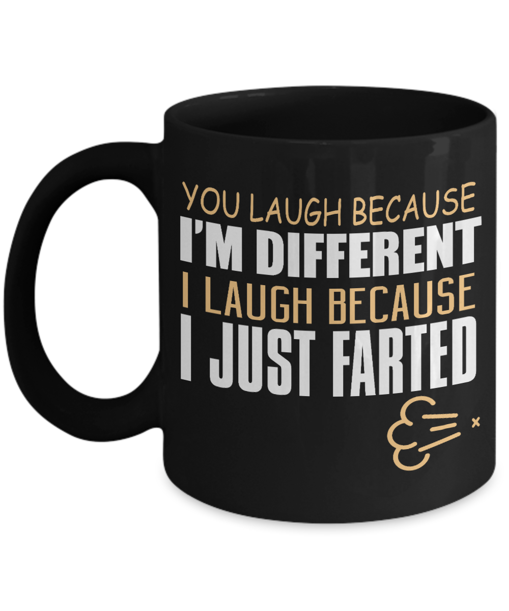 You Laugh Because I'm Different I Laugh Because I Just Farted - Black Porcelain Coffee Mug 11 Oz Funny Quotes Coffee Mug