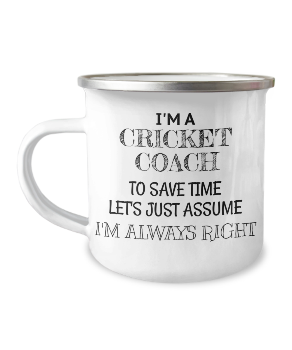 Cricket Coach Coffee Mug, I'm A Cricket Coach To Save Time Lets Assume I'm Always Right-12 Oz Stainless Steel Enamel Finish White Camper Coffee Mug