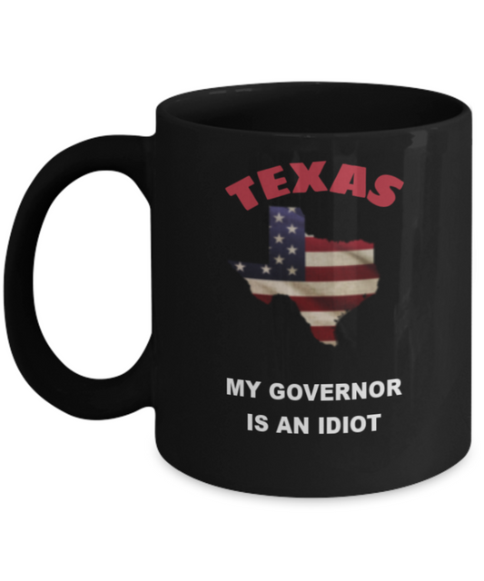 TEXAS My GOVERNOR Is An IDIOT Funny Political Coffee Mug,My Governor is an Idiot,My Governor Is A Liar, Not My Governor Mug