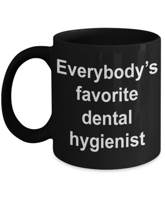 Dental Hygienist gifts mugs, Everybody's favorite Dental Hygienist - Funny Black Porcelain Coffee Mug Cute Ceramic Cup 11 oz