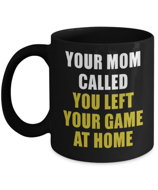 Game Lovers mugs, Your Mom Called You left your game at home - Funny Black Porcelain Coffee 11 oz