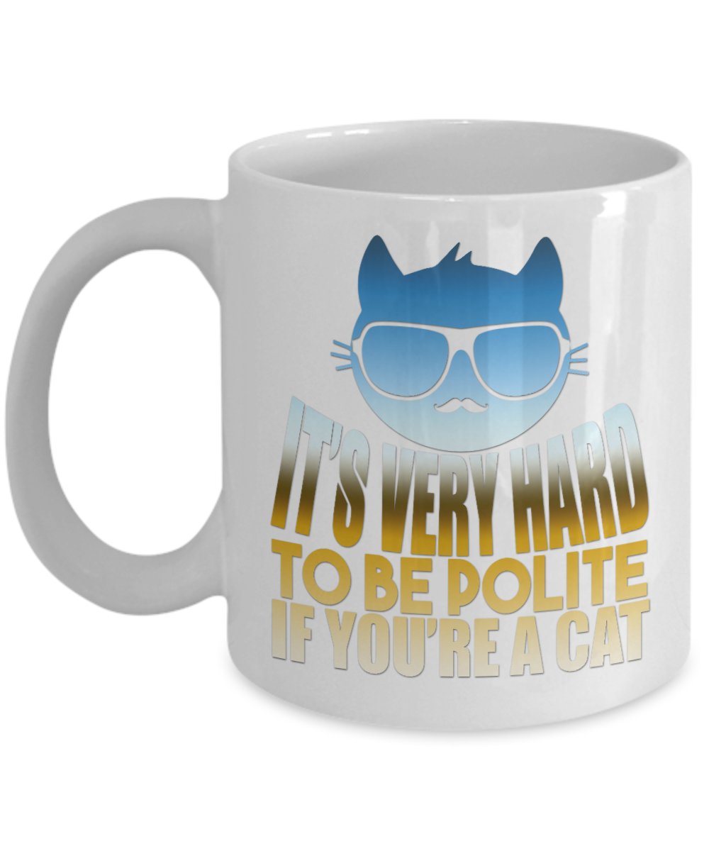 Catmom Coffee Mug, It's Very Hard To Be Polite If  You're A Cat-White Porcelain Coffee Mug 11 Oz Funny Quotes Coffee Mug