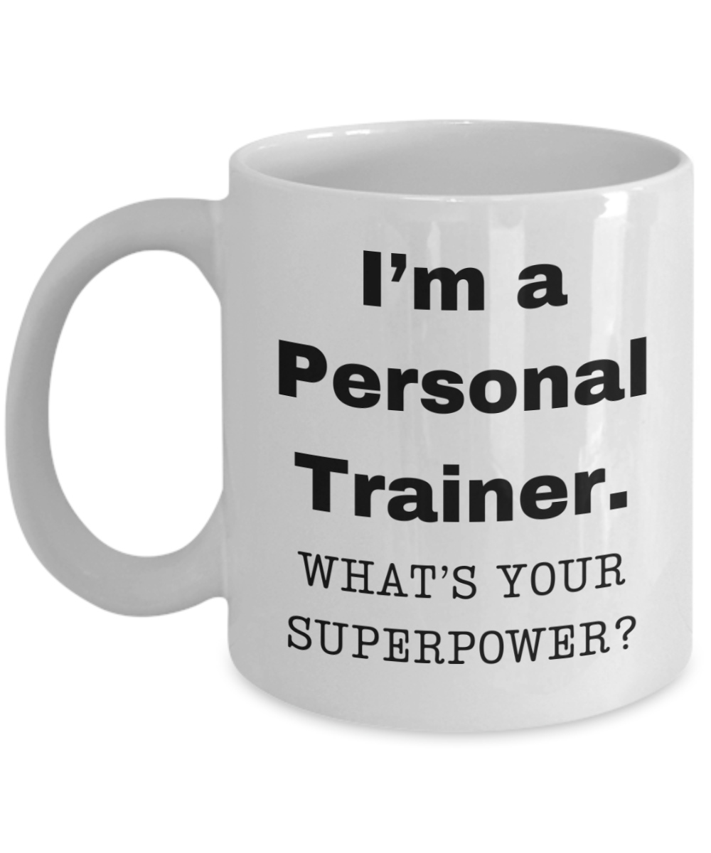 I am a Personal Trainer, what is your super power, Birthday cup for Personal Trainer -11 oz White ceramic mug