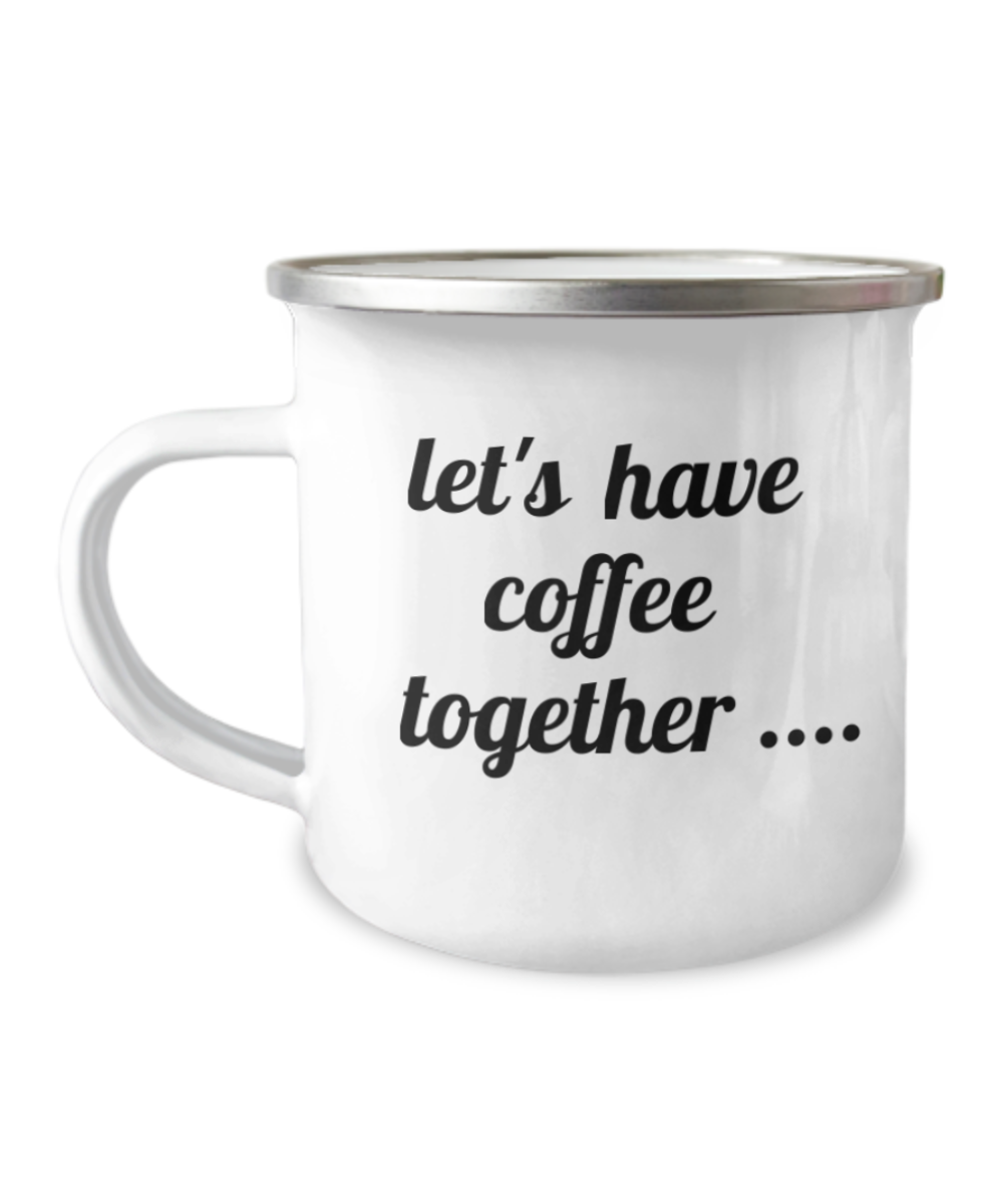 Let's have coffee together.. Funny Camper Coffee Mug-12 Oz Stainless Steel Enamel Finish White Camper Coffee Mug