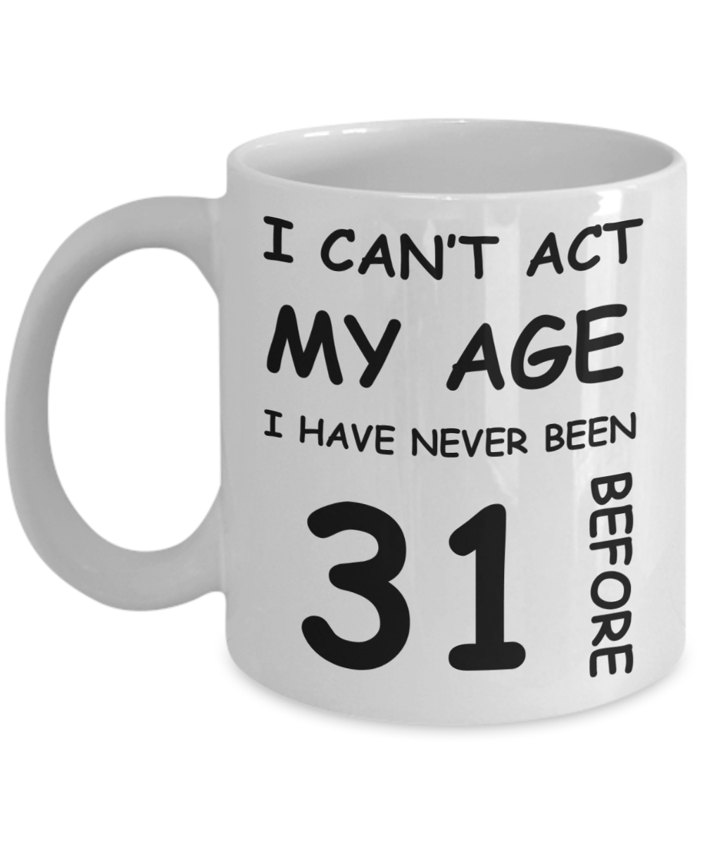 31st Birthday Gift for Women & Men - I can't act my Age, I have never been 31 Before - Funny White Porcelain Coffee 11 oz for Ladies & Gents - Born In 1990