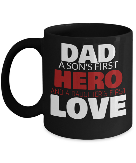 DAD a Son's First Hero and a Daughter's First Love, Worlds Best Dad,  Black coffee mugs 11 oz