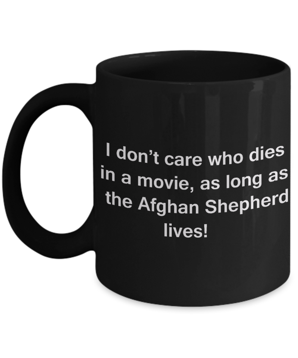 My dog is the reason i wake up early funny dog lover coffee mug - I Don't Care Who Dies, As Long As the Afghan Shepherd Lives - Ceramic Fun Cute Dog Lover Mug Black Coffee Cup, 11 Oz