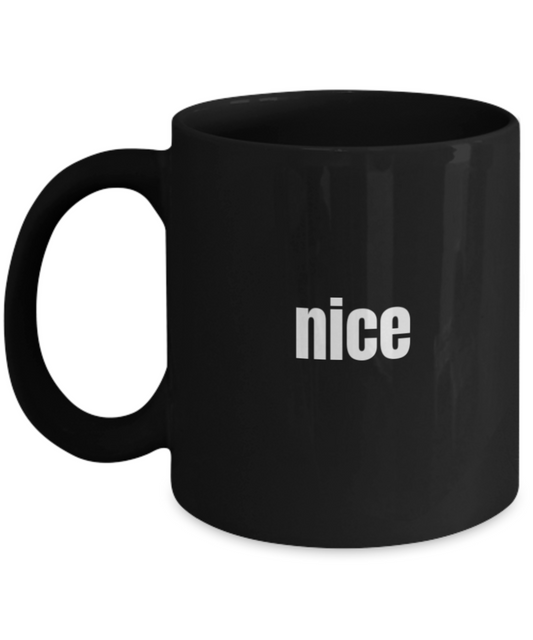 Nice Coffee Mug - Funny Coffee Nice Cup - Premium 11 oz Black coffee cup