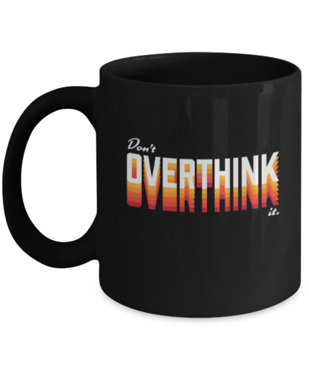 Don't overthink it - Black Coffee Mug Porcelain Tea Cup 11 oz - Great Gift