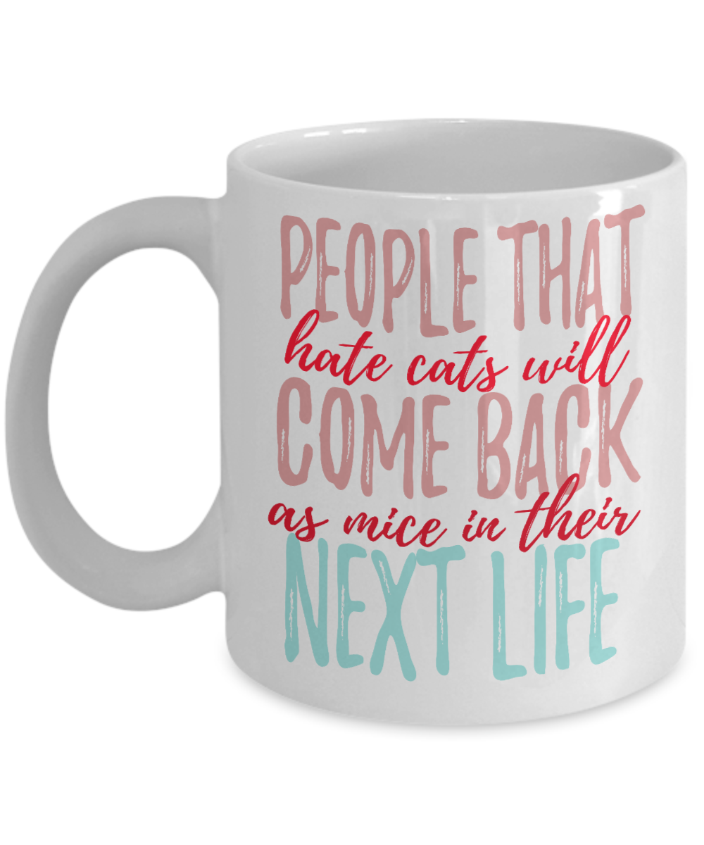 Catmom Coffee Mug, People That Hate Cats Will Come Back As Mice In Their Next Life -White Porcelain Coffee Mug 11 Oz Funny Quotes Coffee Mug