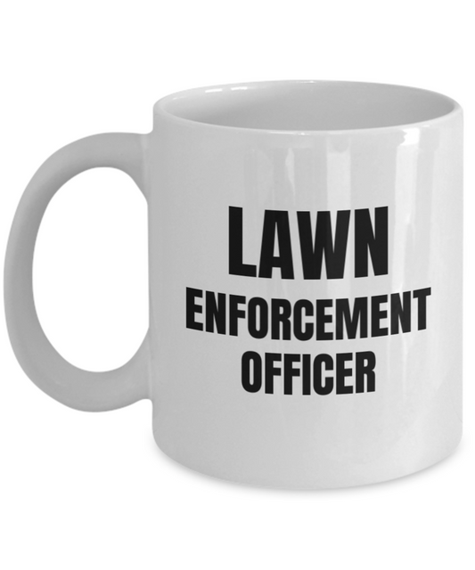 Lawn enforcement officer - Garden lover coffee mug , Funny Gardening White Coffee Mug 11 oz