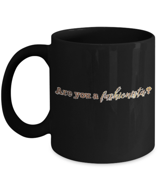 Positive mugs , Are you a fashionista - Black Coffee Mug Tea Cup 11 oz Gift