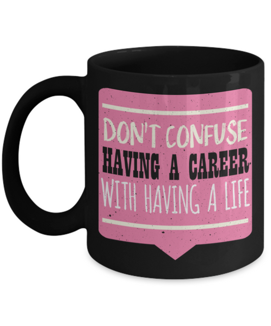Don't confuse having a career with having a life - Funny Black Porcelain Coffee 11 oz