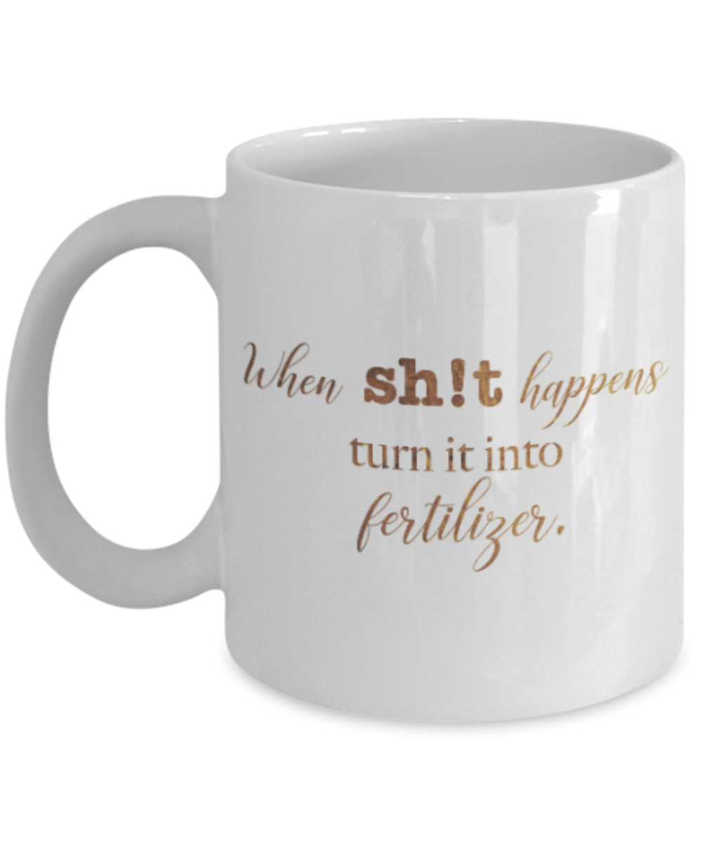 Get well mugs for women , When shit happens turn it into fertliser - White Coffee Mug Tea Cup 11 oz Gift