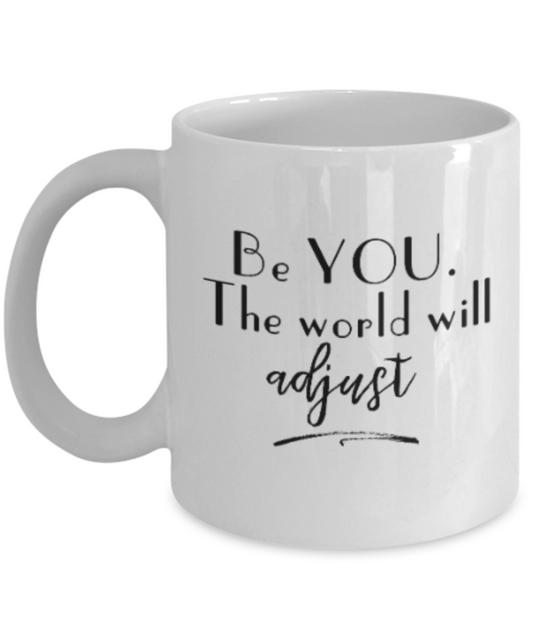 Positive mugs for women , Be you the world will adjust - White Coffee Mug Tea Cup 11 oz Gift