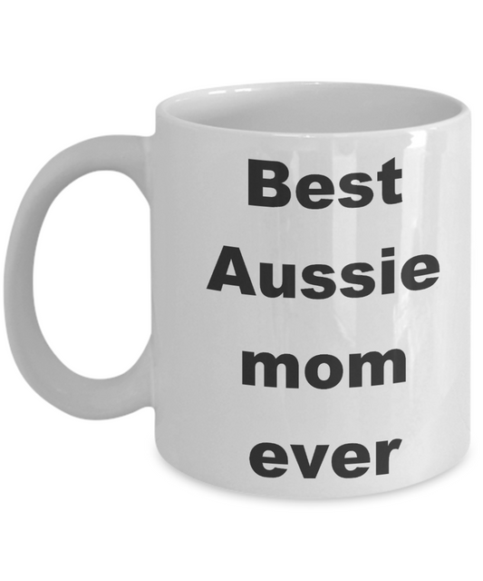 Aussie mom coffee mug - Best Aussie mom ever - White Porcelain Coffee Cup,Premium 11 oz Funny Mugs White coffee cup Gifts Ideas