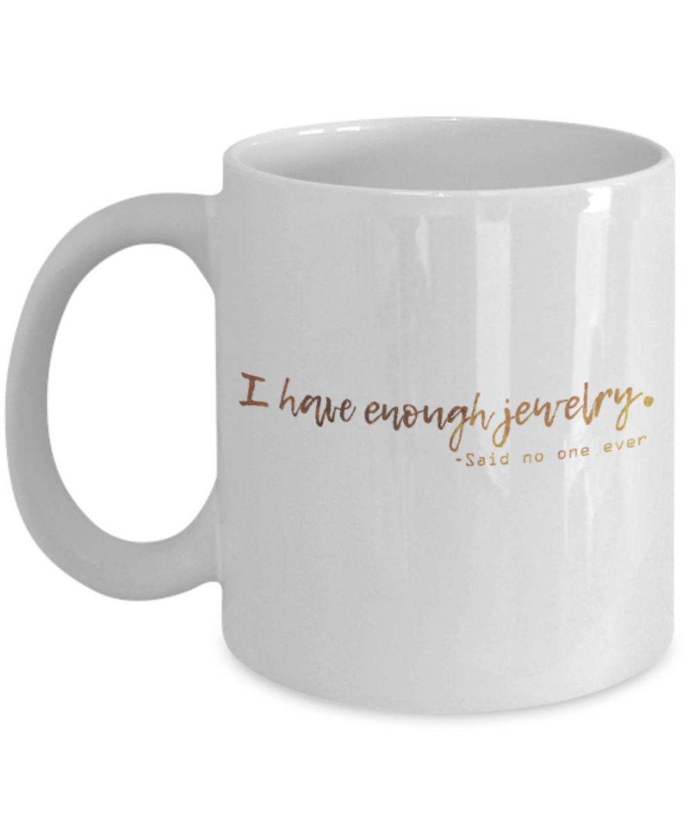 Positive mugs , I have enough Jewelry - White Coffee Mug Tea Cup 11 oz Gift