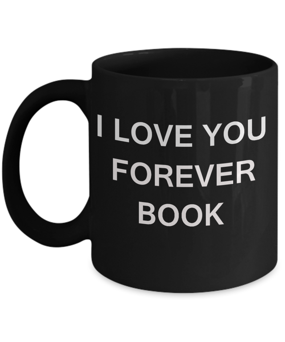 I Love You Forever Book funny mugs-Porcelain Black Funny Coffee Mug & Gift Mugs 11 OZ