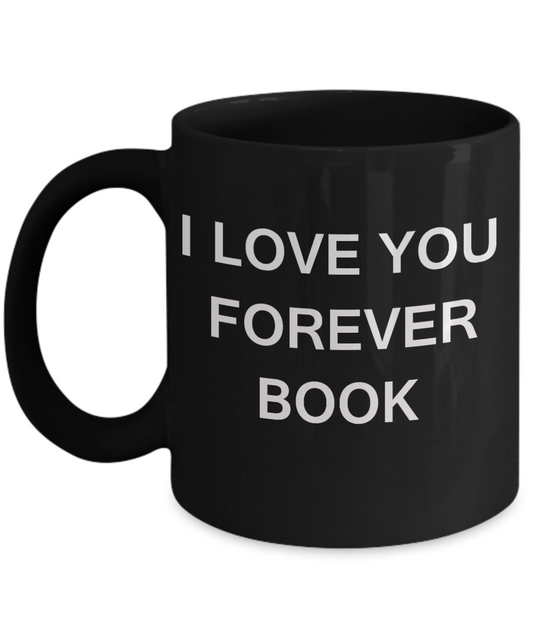 I Love You Forever Book funny mugs-Porcelain Black Funny Coffee Mug & Gift Mugs 11 OZ