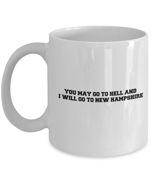You may go to Hell and I will go to New Hampshire coffee mugs -White coffee mugs 11 oz