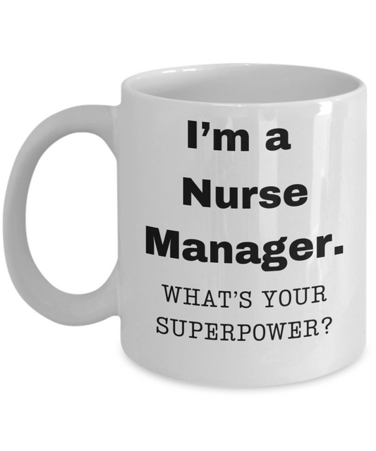 I am a Nurse Manager, what is your super power, Nurse Manager coffee mug, Birthday cup for Nurse Manager -11 oz White ceramic mug