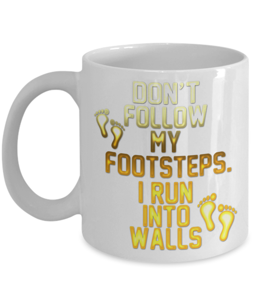 Don't Follow My Footsteps I Run Into Walls- White Porcelain Coffee Mug 11 Oz Funny Quotes Coffee Mug