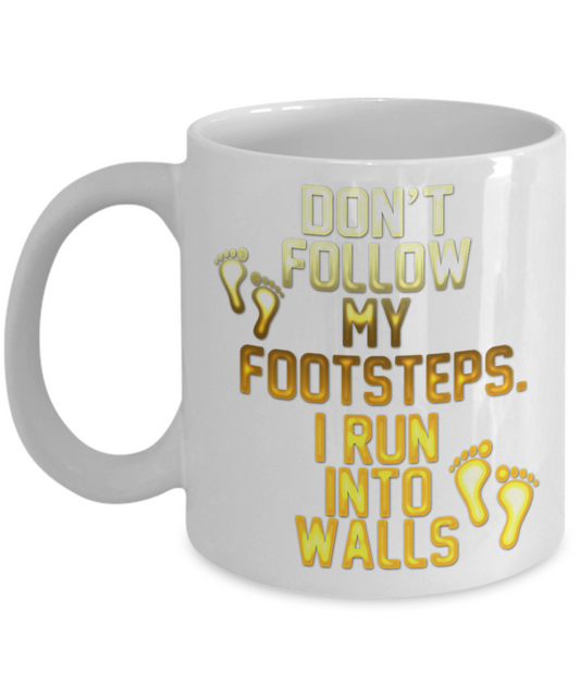Don't Follow My Footsteps I Run Into Walls- White Porcelain Coffee Mug 11 Oz Funny Quotes Coffee Mug
