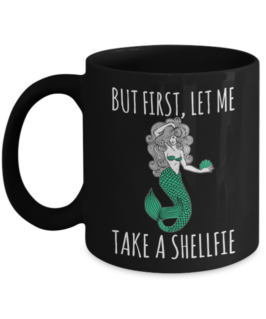 Selfie Lovers Mugs , First let me take a shellfie - Black Coffee Mug Porcelain Tea Cup 11 oz - Great Gift