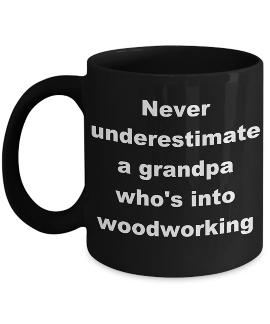 Woodworking grandpa coffee mug - Never underestimate a grandpa who's into woodworking - Black Porcelain Coffee Cup,Premium 11 oz Funny Mugs Black coffee cup Gifts Idea