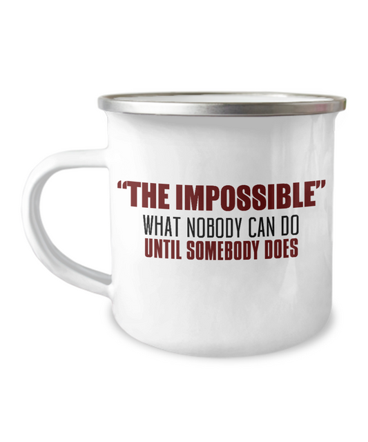 The Impossible What Nobody Can Do Until Somebody Does-12 Oz Stainless Steel Enamel Finish White Camper Coffee Mug