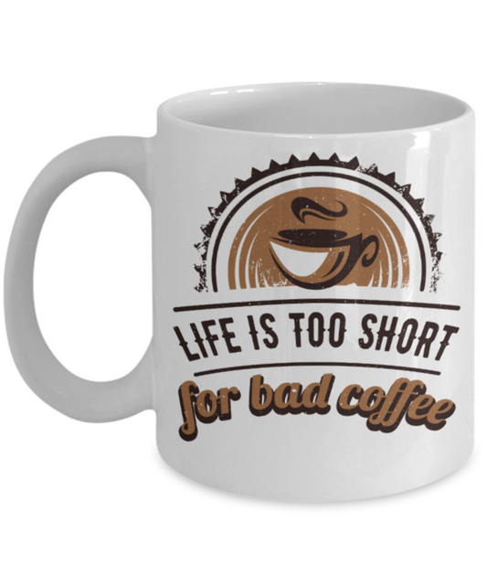Coffee Lovers Mugs, Life is too short for bad coffee - Funny White Porcelain Coffee 11 oz
