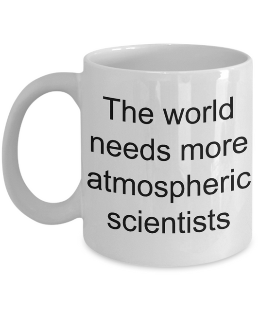 Scientist Coffee mug, World needs atmospheric scientists-White Coffee Mug 11 oz
