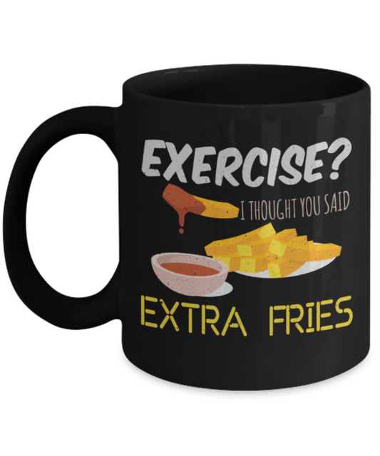 Food Lovers Mugs, Exercise? I thought you said extra fries - Funny Black Porcelain Coffee 11 oz