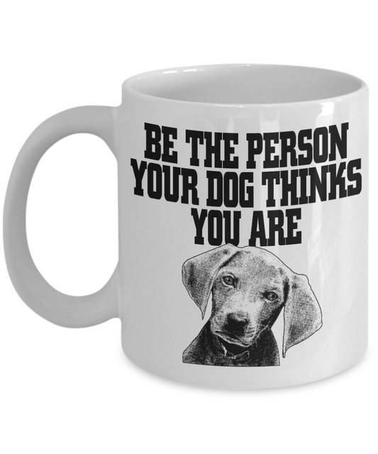 Personalized Dog Lover Gift Coffee mug, Be The Person Your Dog Thinks You Are Dog-White Porcelain Coffee Mug 11 oz