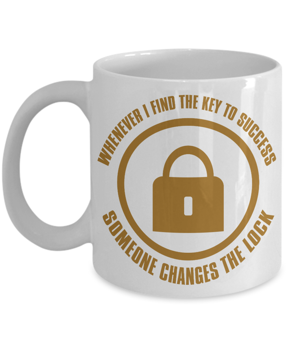 Whenever I Find The Key To success Someone Changes The Lock- White Porcelain Coffee Mug 11 Oz Funny Quotes Coffee Mug