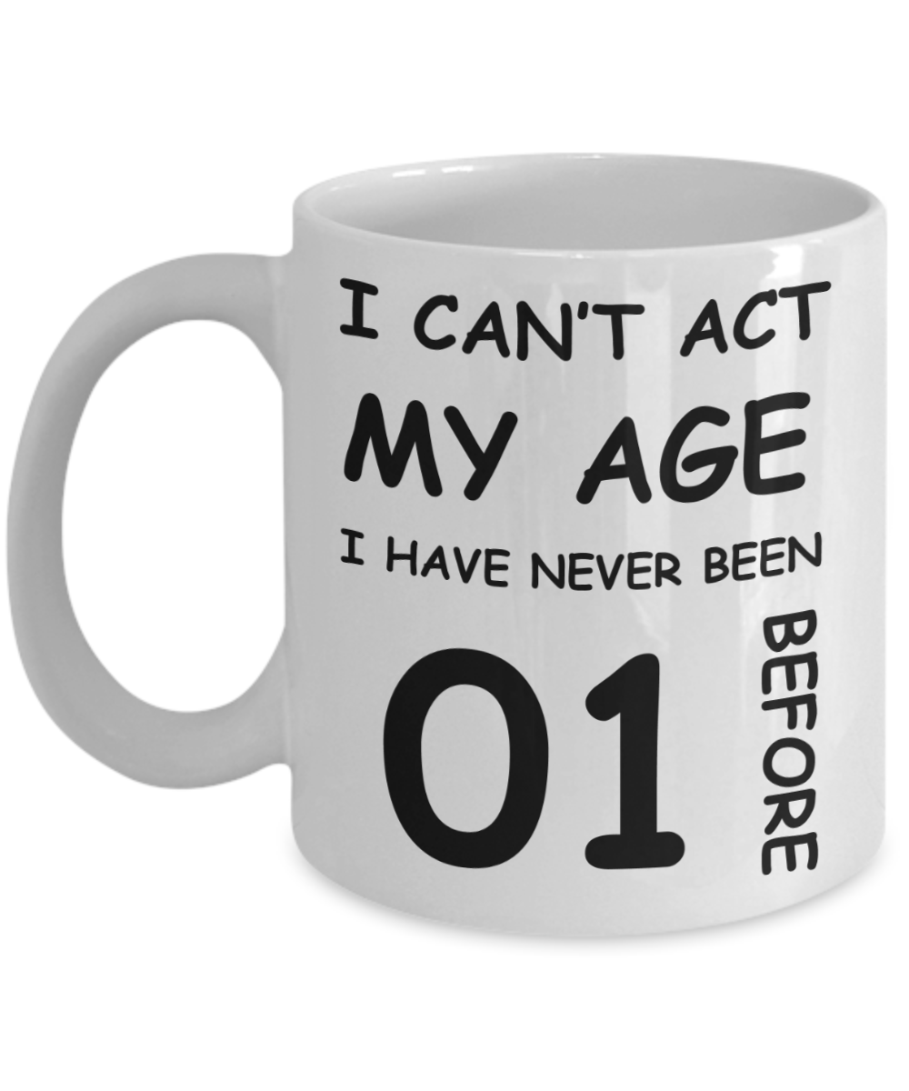 1st Birthday Gift for Women & Men - I can't act my Age, I have never been 1 Before - Funny White Porcelain Coffee 11 oz for Grandma, Mom, Sister, Best Friend, Women, Her - Born In 2019