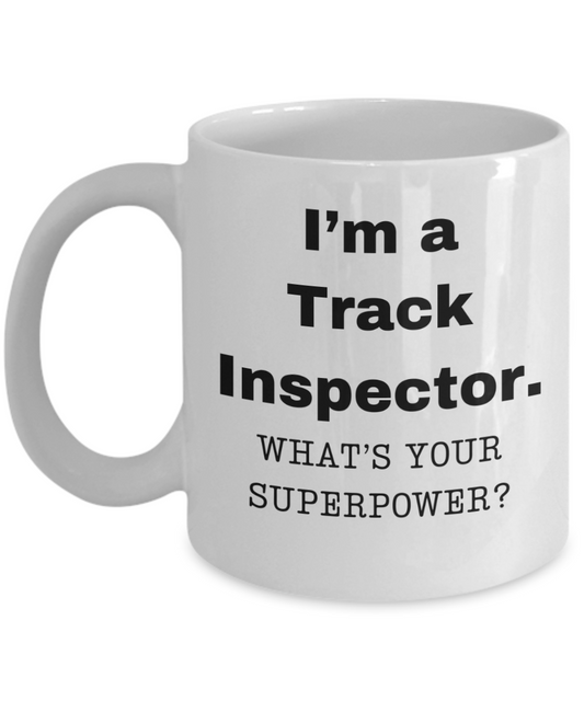 I am a Track Inspector, what is your super power, Track Inspector coffee mug, Birthday cup for Track Inspector -11 oz White ceramic mug