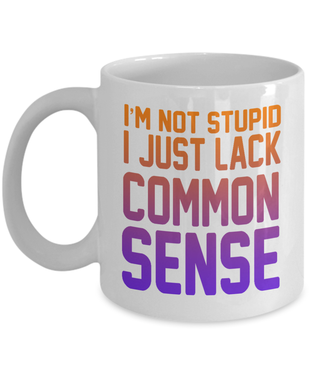 I'm Not Stupid I Just Lack Common Sense- White Porcelain Coffee Mug 11 Oz Funny Quotes Coffee Mug