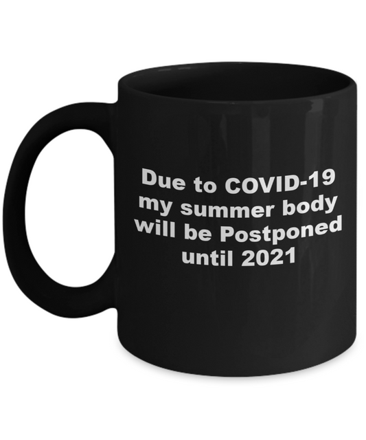 Funny Christmas Gift, Due To Coronavirus, My Summer Body Will Be Postponed To 2021, New Year Quarantine Coffee Mug Cup Men Women Mom Dad