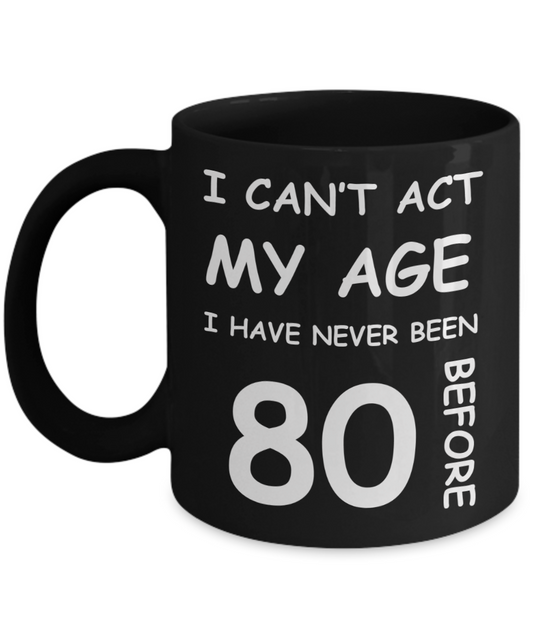80th Birthday Gift for Women & Men - I can't act my Age, I have never been 80 Before - Black Porcelain Coffee 11 oz for Ladies & Gents - Born In 1940
