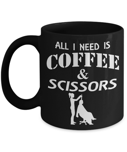 Funny Hair Stylist Gift Coffee Mug, All I Need is Coffee & Scissors -Black Porcelain Coffee Mug 11 oz for Hairdresser, Hair Stylist, Wedding Hairdresser, Beautician, Saloon