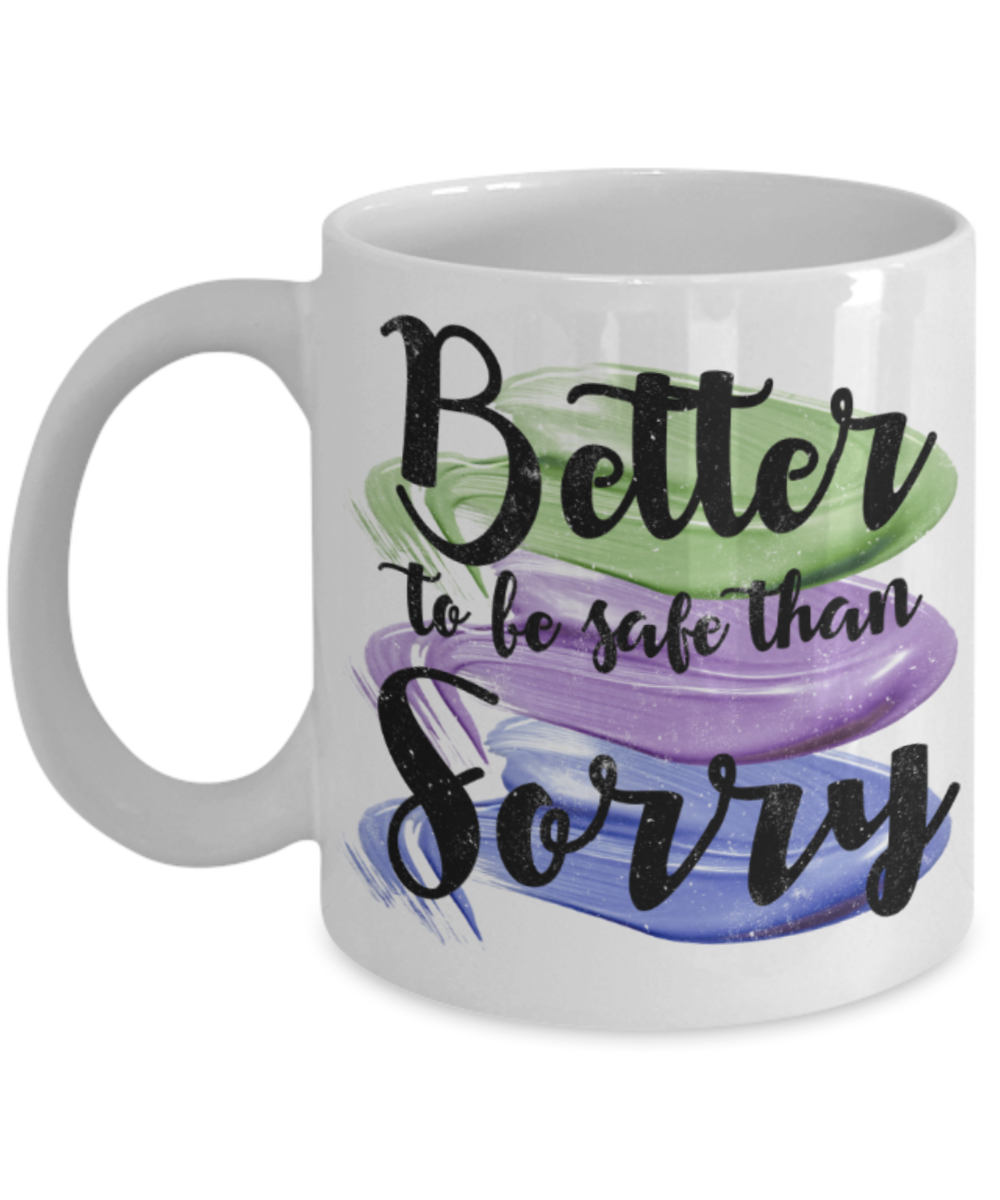 Better to be safe than sorry - Funny White Porcelain Coffee 11 oz