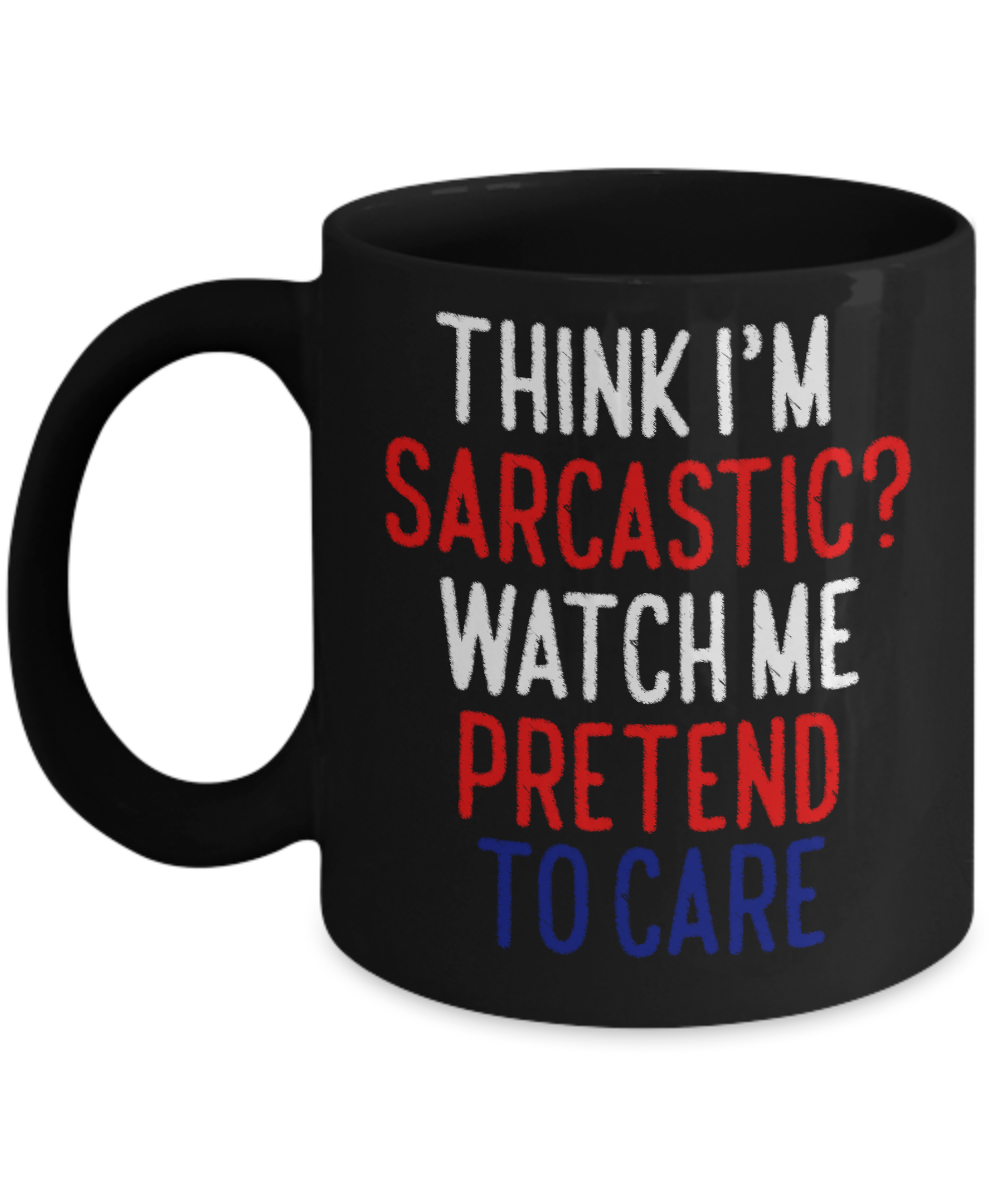Think I'm Sarcastic Watch Me Pretend To Care - Black Porcelain Coffee Mug 11 Oz Funny Quotes Coffee Mug