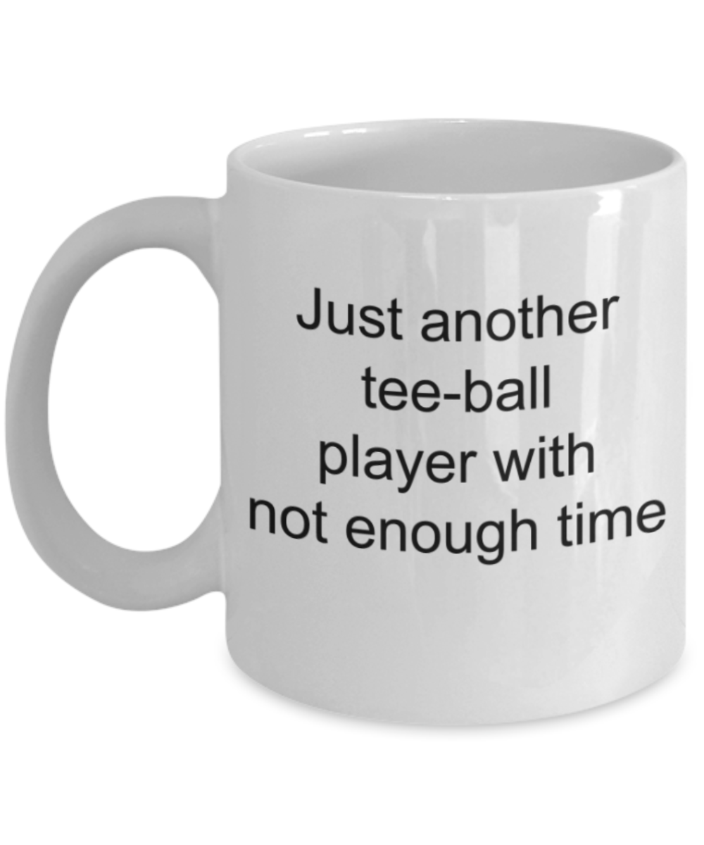 Tee ball gifts mugs, Just another tee ball player with not enough time - Funny White Porcelain Coffee Mug Cute Ceramic Cup 11 oz