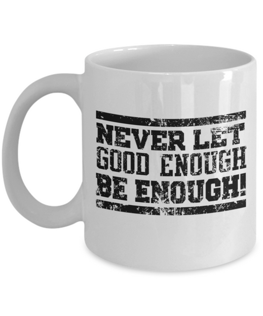 Sports lovers mugs, Never let good enough be enough - Funny White Porcelain Coffee 11 oz